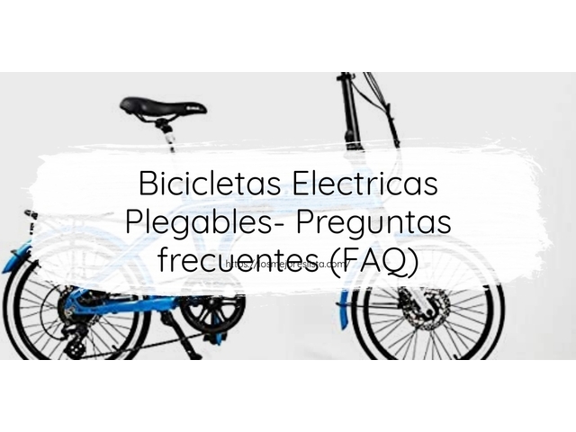 Bicicletas Electricas Plegables- Preguntas frecuentes (FAQ)
