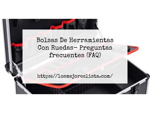 Bolsas De Herramientas Con Ruedas- Preguntas frecuentes (FAQ)