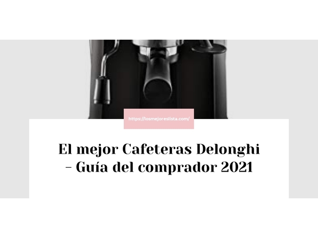 El mejor Cafeteras Delonghi - Guía del comprador 2021