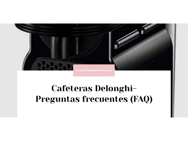 Cafeteras Delonghi- Preguntas frecuentes (FAQ)