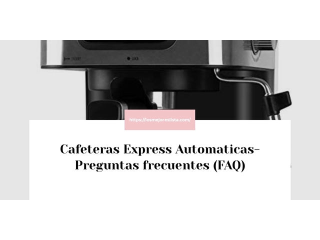 Cafeteras Express Automaticas- Preguntas frecuentes (FAQ)
