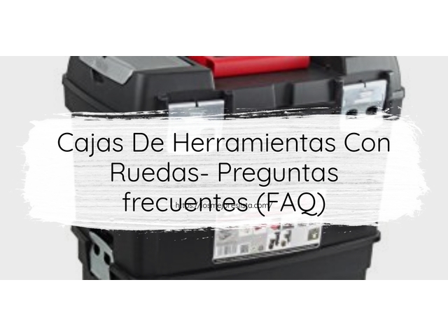 Cajas De Herramientas Con Ruedas- Preguntas frecuentes (FAQ)