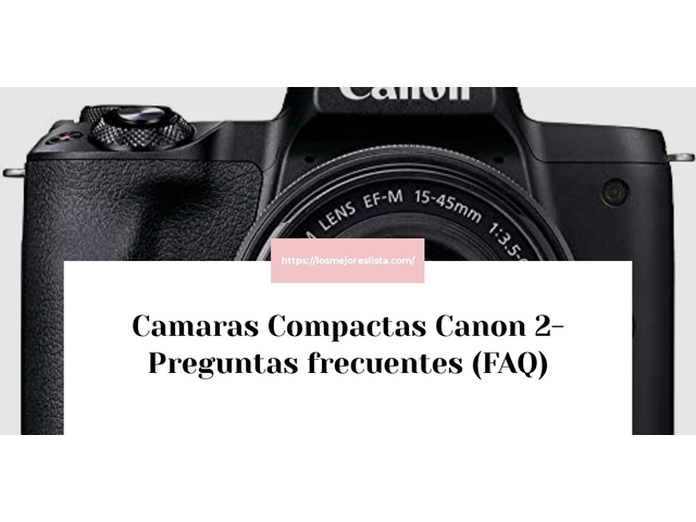 Camaras Compactas Canon 2- Preguntas frecuentes (FAQ)