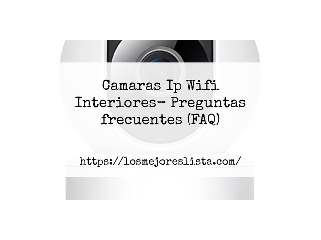 Camaras Ip Wifi Interiores- Preguntas frecuentes (FAQ)