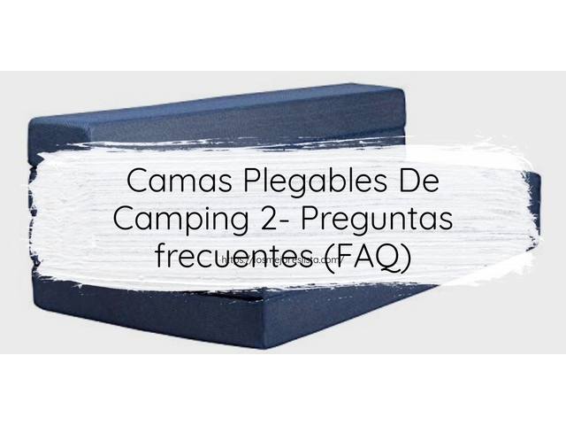 Camas Plegables De Camping 2- Preguntas frecuentes (FAQ)