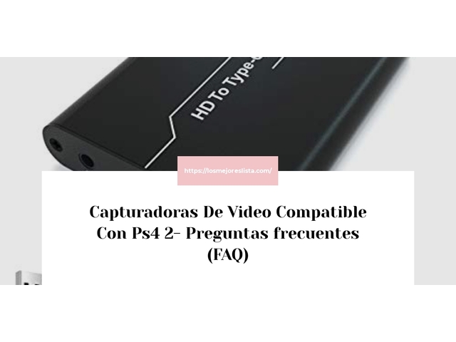 Capturadoras De Video Compatible Con Ps4 2- Preguntas frecuentes (FAQ)