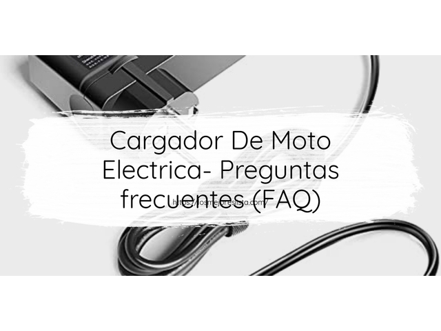 Cargador De Moto Electrica- Preguntas frecuentes (FAQ)