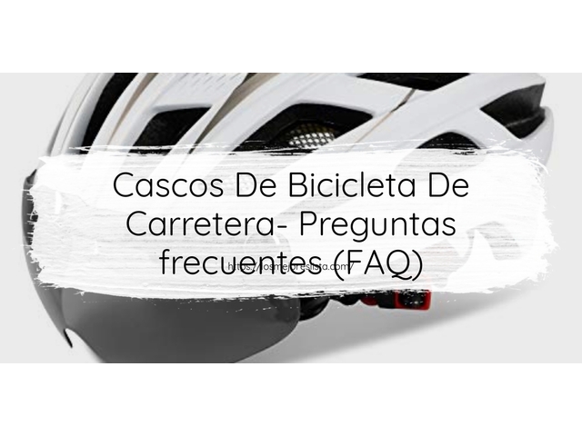 Cascos De Bicicleta De Carretera- Preguntas frecuentes (FAQ)