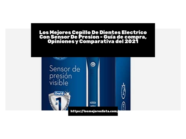 Los Mejores Cepillo De Dientes Electrico Con Sensor De Presion - Guía de compra, Opiniones y Comparativa de 2022