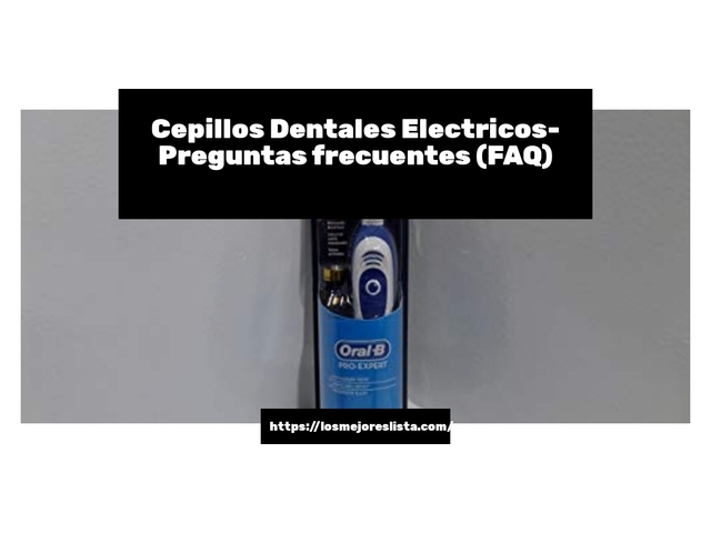 Cepillos Dentales Electricos- Preguntas frecuentes (FAQ)