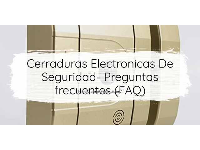 Cerraduras Electronicas De Seguridad- Preguntas frecuentes (FAQ)