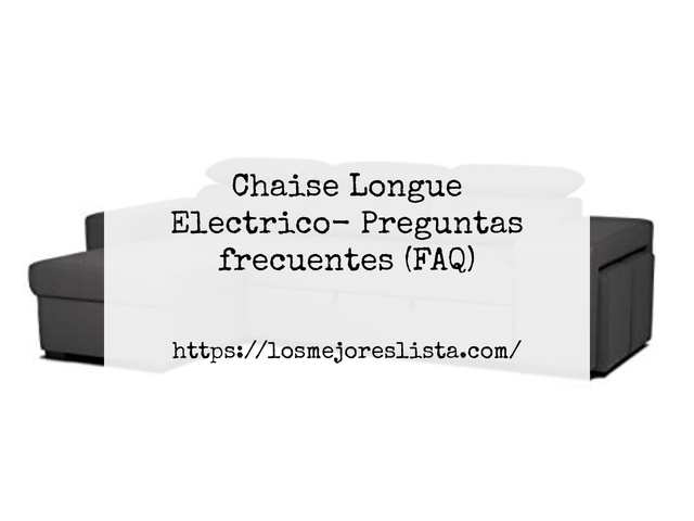 Chaise Longue Electrico- Preguntas frecuentes (FAQ)