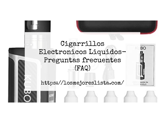 Cigarrillos Electronicos Liquidos- Preguntas frecuentes (FAQ)