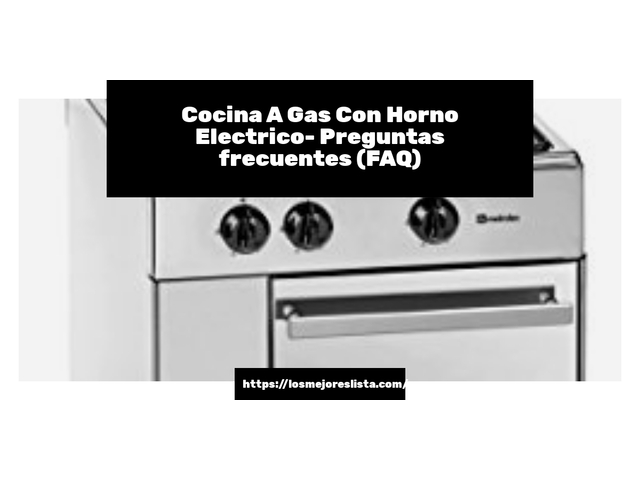 Cocina A Gas Con Horno Electrico- Preguntas frecuentes (FAQ)