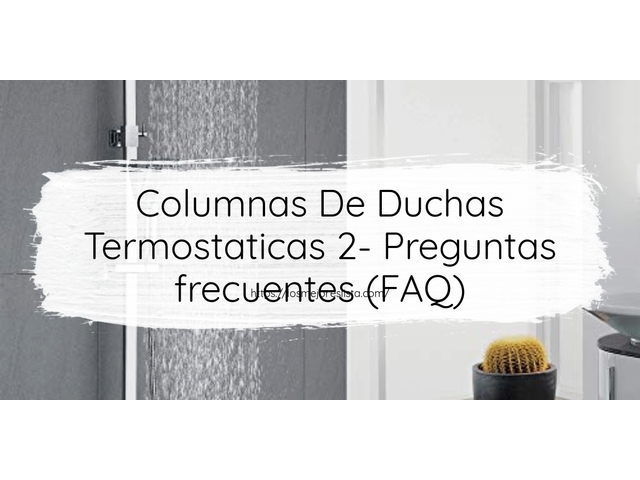 Columnas De Duchas Termostaticas 2- Preguntas frecuentes (FAQ)
