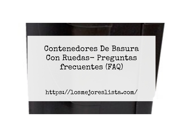 Contenedores De Basura Con Ruedas- Preguntas frecuentes (FAQ)