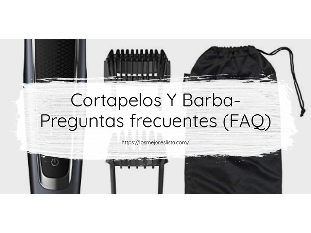Cortapelos Y Barba- Preguntas frecuentes (FAQ)