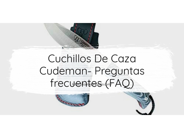 Cuchillos De Caza Cudeman- Preguntas frecuentes (FAQ)