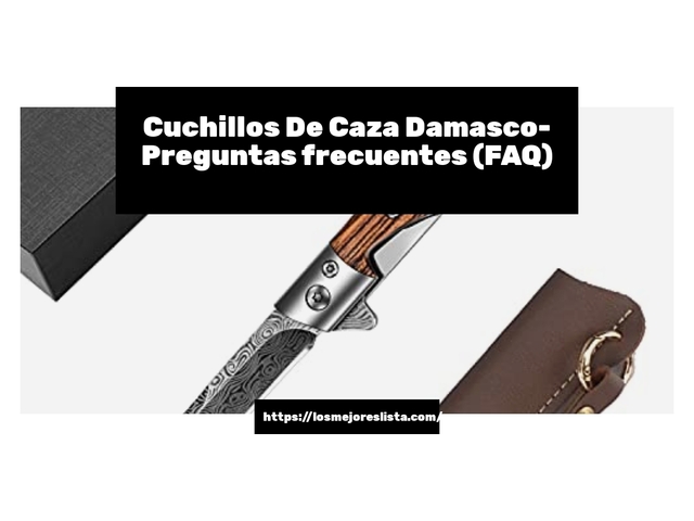 Cuchillos De Caza Damasco- Preguntas frecuentes (FAQ)