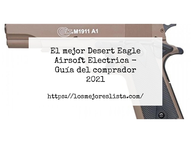 El mejor Desert Eagle Airsoft Electrica - Guía del comprador 2021
