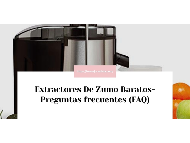 Extractores De Zumo Baratos- Preguntas frecuentes (FAQ)