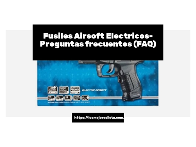 Fusiles Airsoft Electricos- Preguntas frecuentes (FAQ)