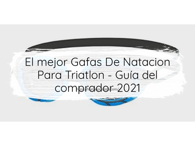 El mejor Gafas De Natacion Para Triatlon - Guía del comprador 2021