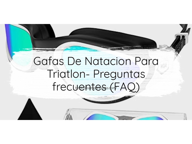 Gafas De Natacion Para Triatlon- Preguntas frecuentes (FAQ)