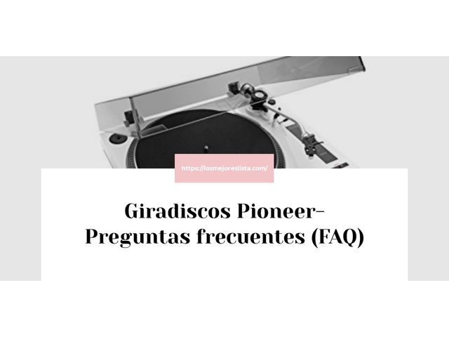 Giradiscos Pioneer- Preguntas frecuentes (FAQ)