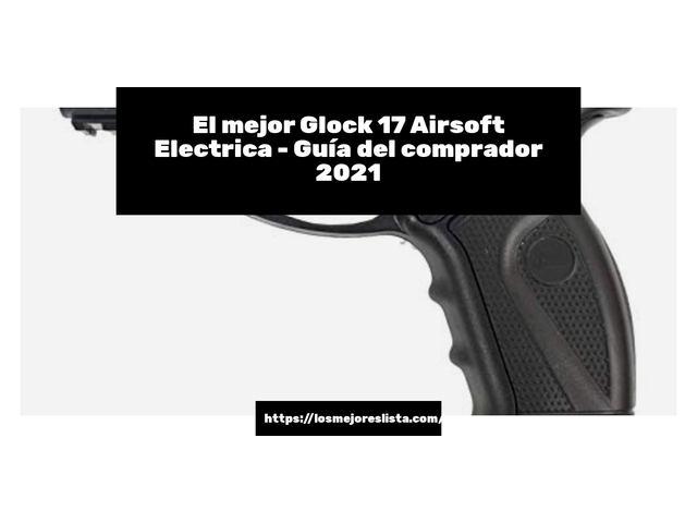 El mejor Glock 17 Airsoft Electrica - Guía del comprador 2021