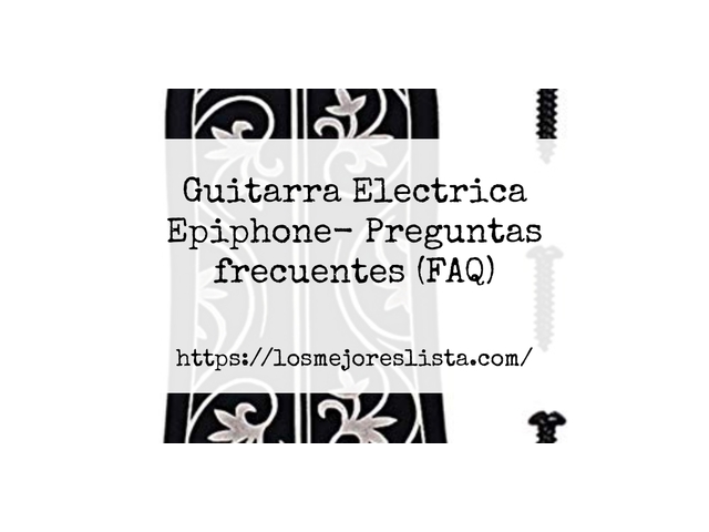 Guitarra Electrica Epiphone- Preguntas frecuentes (FAQ)