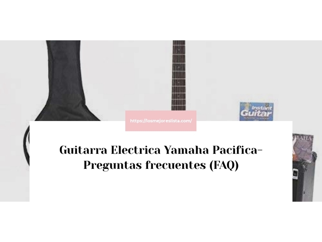Guitarra Electrica Yamaha Pacifica- Preguntas frecuentes (FAQ)