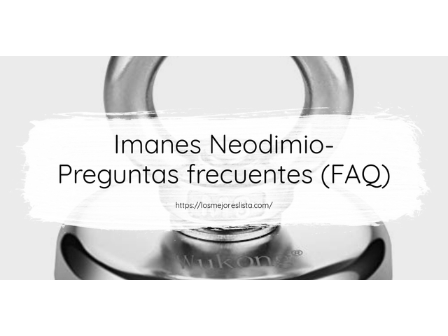 Imanes Neodimio- Preguntas frecuentes (FAQ)