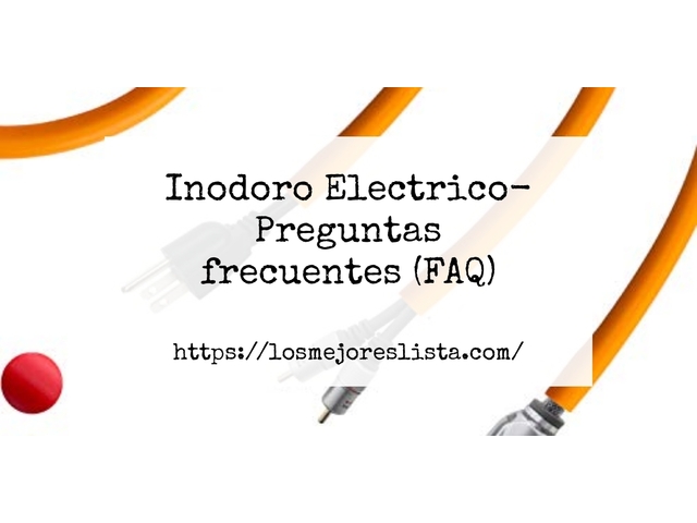 Inodoro Electrico- Preguntas frecuentes (FAQ)