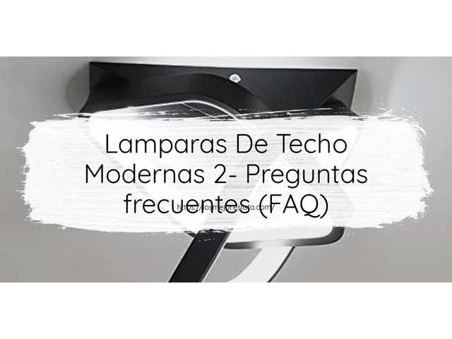 Lamparas De Techo Modernas 2- Preguntas frecuentes (FAQ)