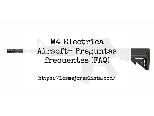 M4 Electrica Airsoft- Preguntas frecuentes (FAQ)