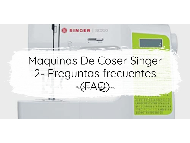 Maquinas De Coser Singer 2- Preguntas frecuentes (FAQ)