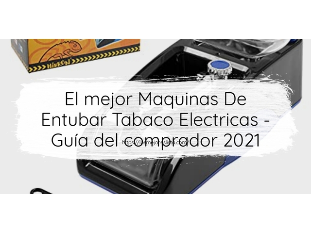 El mejor Maquinas De Entubar Tabaco Electricas - Guía del comprador 2021