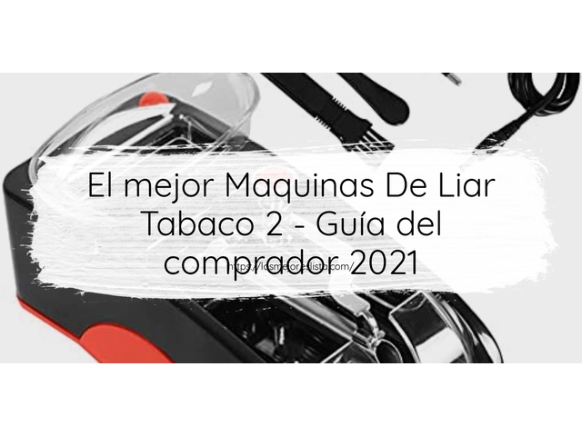 El mejor Maquinas De Liar Tabaco 2 - Guía del comprador 2021