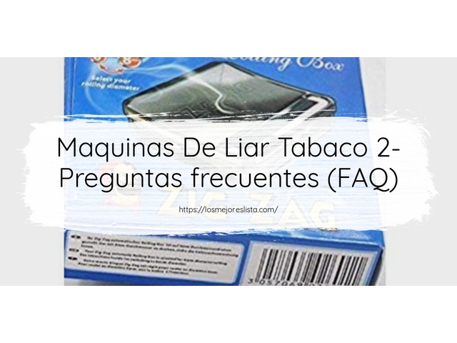 Maquinas De Liar Tabaco 2- Preguntas frecuentes (FAQ)