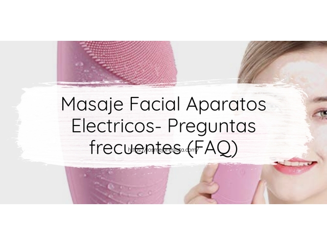 Masaje Facial Aparatos Electricos- Preguntas frecuentes (FAQ)