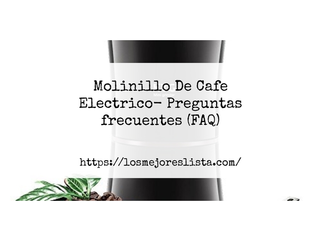 Molinillo De Cafe Electrico- Preguntas frecuentes (FAQ)