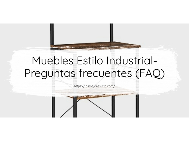 Muebles Estilo Industrial- Preguntas frecuentes (FAQ)