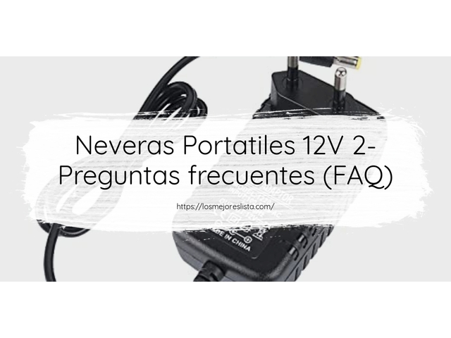 Neveras Portatiles 12V 2- Preguntas frecuentes (FAQ)