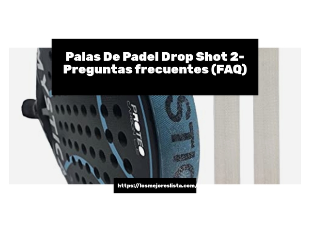 Palas De Padel Drop Shot 2- Preguntas frecuentes (FAQ)