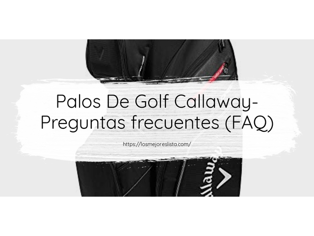 Palos De Golf Callaway- Preguntas frecuentes (FAQ)