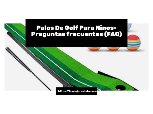 Palos De Golf Para Ninos- Preguntas frecuentes (FAQ)