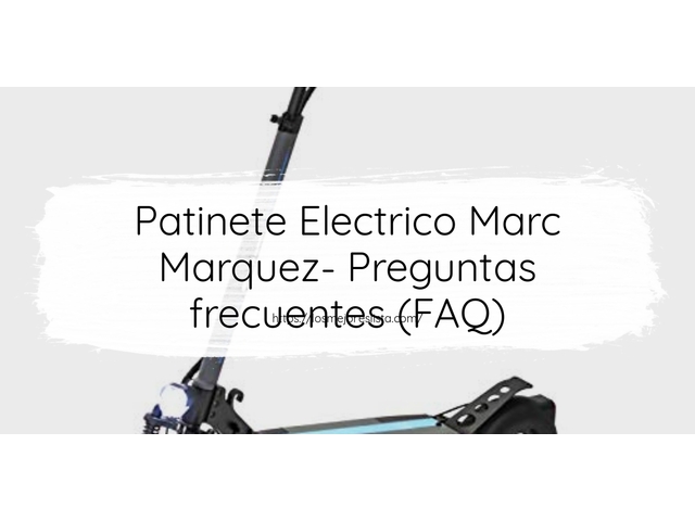 Patinete Electrico Marc Marquez- Preguntas frecuentes (FAQ)