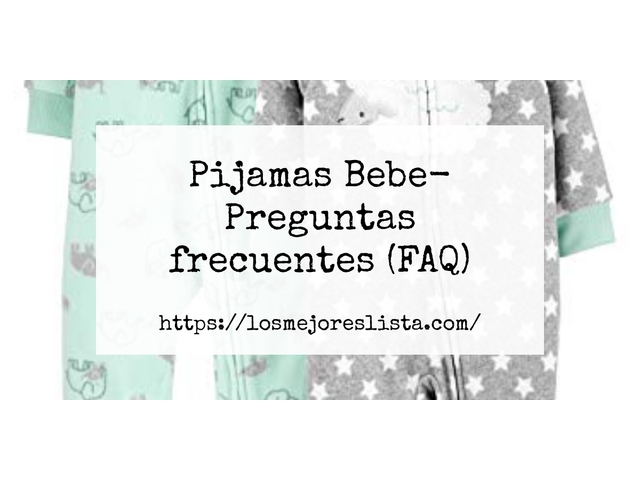 Pijamas Bebe- Preguntas frecuentes (FAQ)