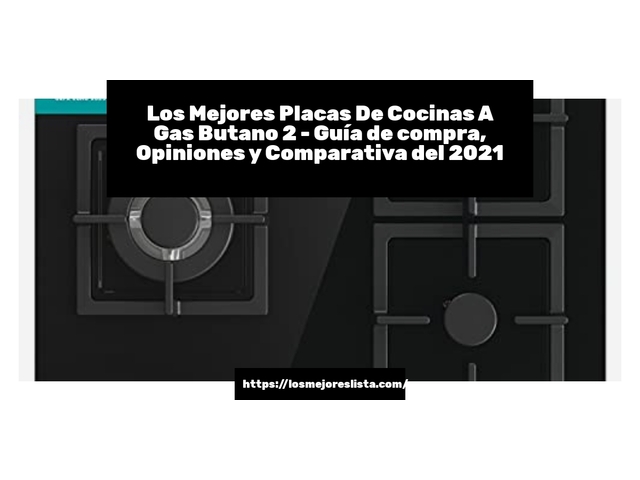 Los Mejores Placas De Cocinas A Gas Butano 2 - Guía de compra, Opiniones y Comparativa de 2022